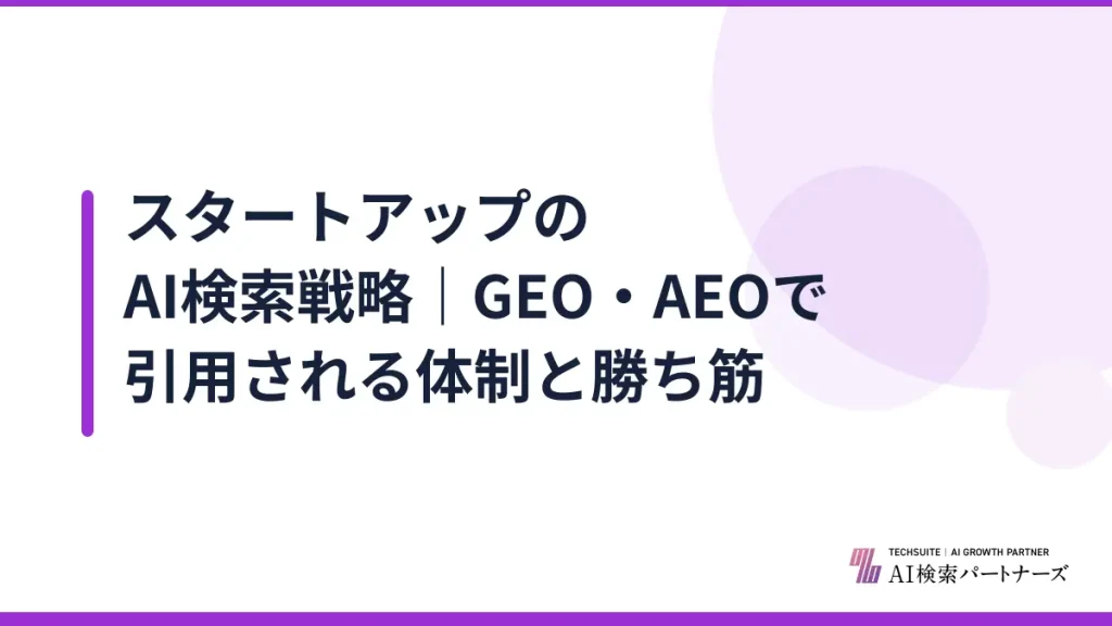 スタートアップのAI検索戦略｜GEO・AEOで引用される体制と勝ち筋