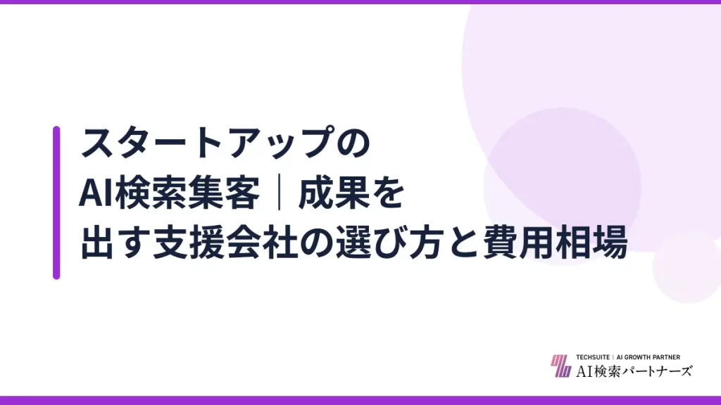 スタートアップのAI検索集客｜成果を出す支援会社の選び方と費用相場