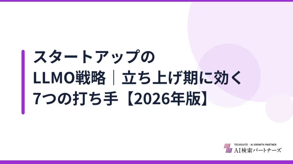 スタートアップのLLMO戦略｜立ち上げ期に効く7つの打ち手【2026年版】