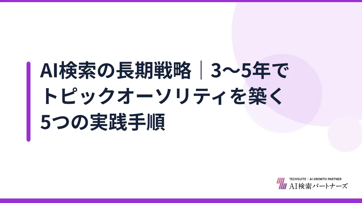 AI検索の長期戦略|3〜5年でトピックオーソリティを築く5つの実践手順