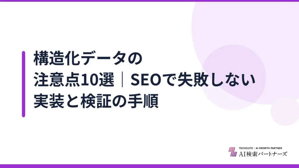 構造化データの注意点10選｜SEOで失敗しない実装と検証の手順