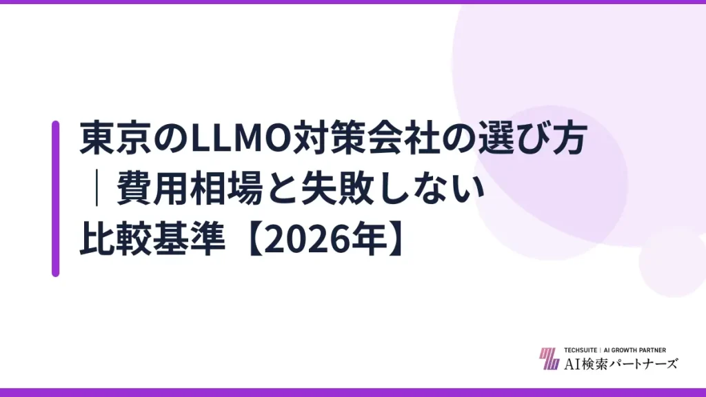 東京のLLMO対策会社の選び方｜費用相場と失敗しない比較基準【2026年】