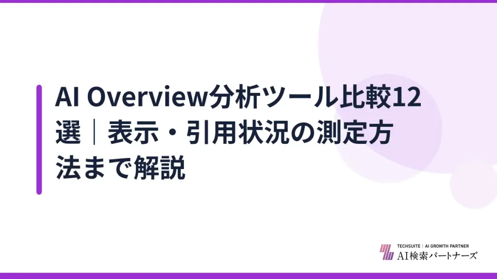 AI Overview分析ツール比較12選｜表示・引用状況の測定方法まで解説