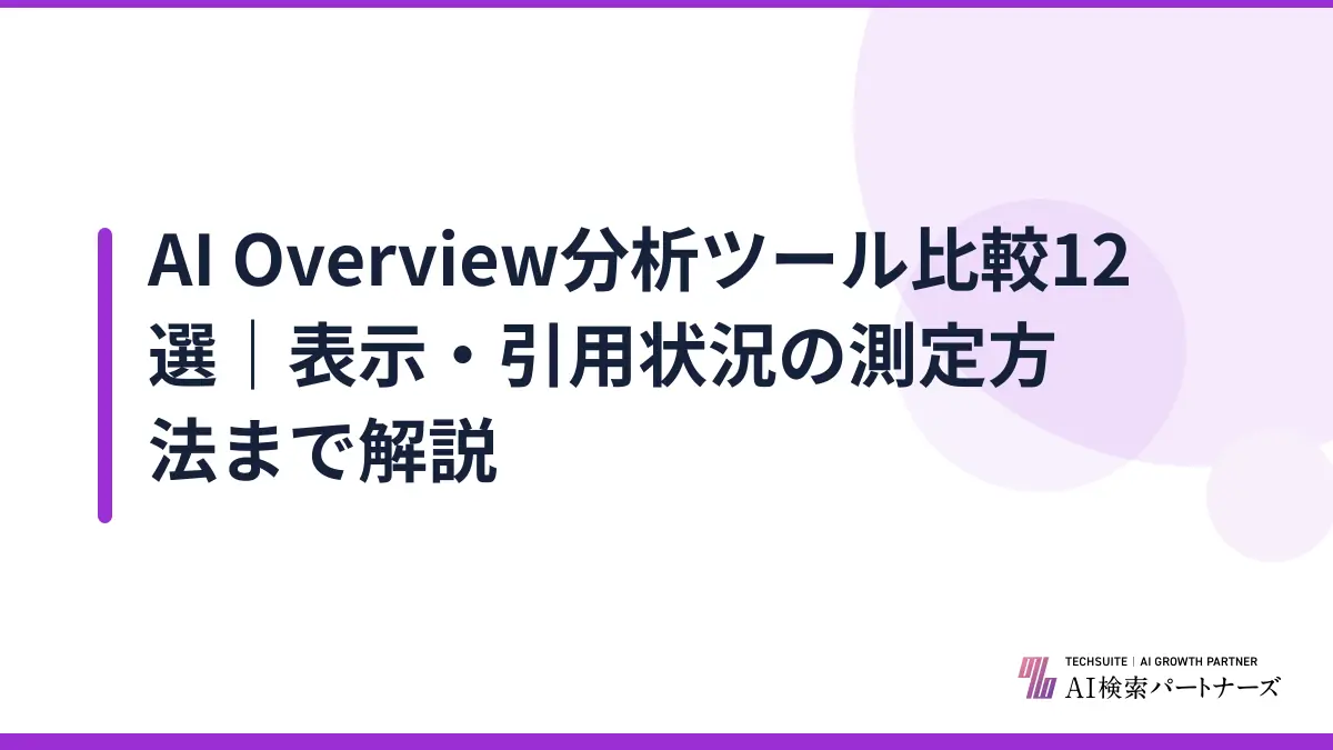 AI Overview分析ツール比較12選｜表示・引用状況の測定方法まで解説