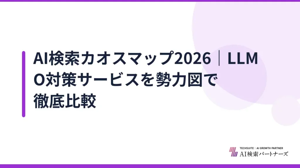 AI検索カオスマップ2026｜LLMO対策サービスを勢力図で徹底比較