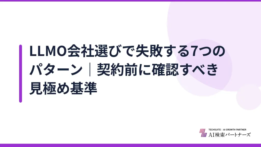 LLMO会社選びで失敗する7つのパターン｜契約前に確認すべき見極め基準