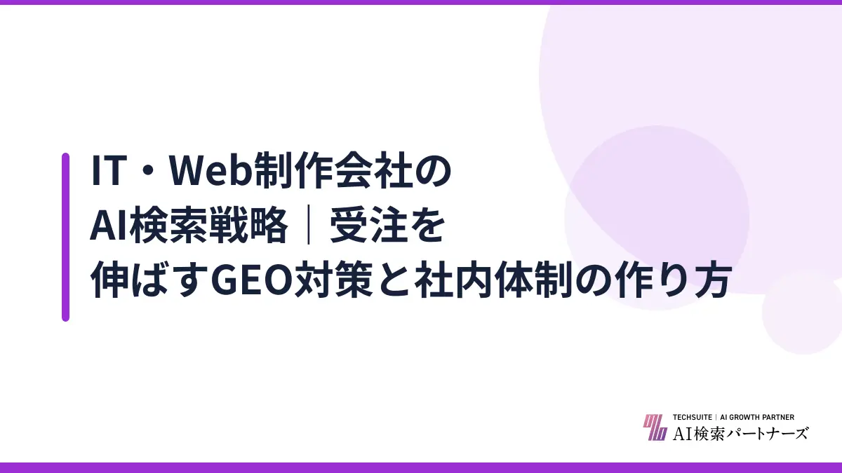 IT・Web制作会社のAI検索戦略｜受注を伸ばすGEO対策と社内体制の作り方