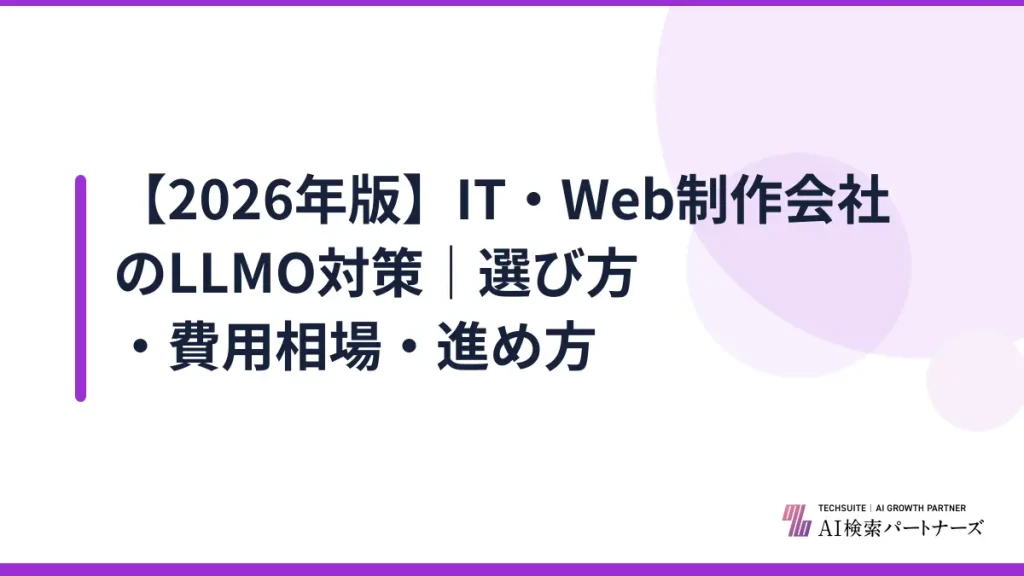 【2026年版】IT・Web制作会社のLLMO対策｜選び方・費用相場・進め方