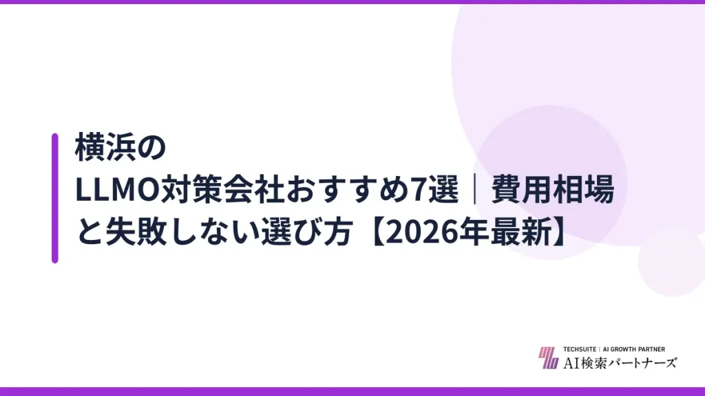横浜のLLMO対策会社おすすめ7選｜費用相場と失敗しない選び方【2026年最新】