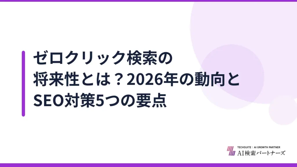 ゼロクリック検索の将来性とは？2026年の動向とSEO対策5つの要点