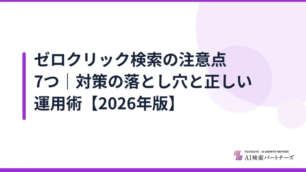 ゼロクリック検索の注意点7つ｜対策の落とし穴と正しい運用術【2026年版】