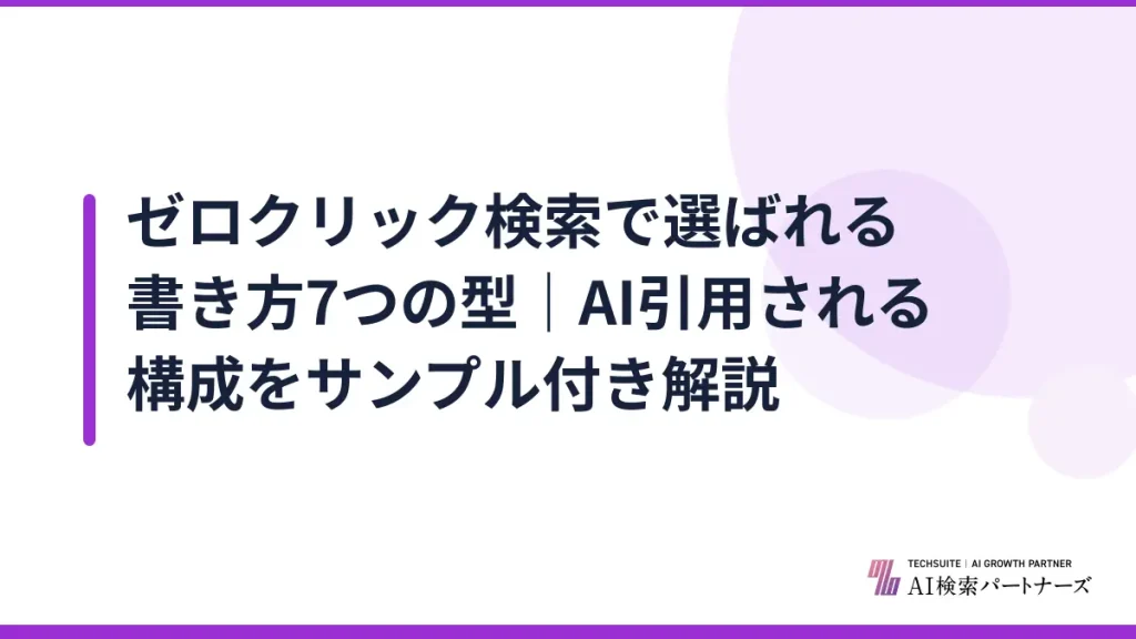 ゼロクリック検索で選ばれる書き方7つの型｜AI引用される構成をサンプル付き解説