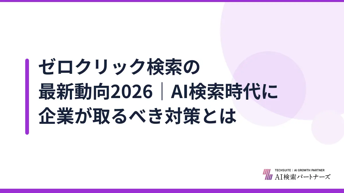 ゼロクリック検索の最新動向2026｜AI検索時代に企業が取るべき対策とは