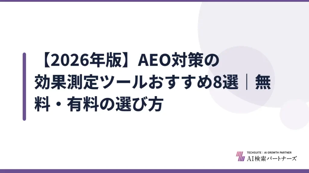 【2026年版】AEO対策の効果測定ツールおすすめ8選｜無料・有料の選び方