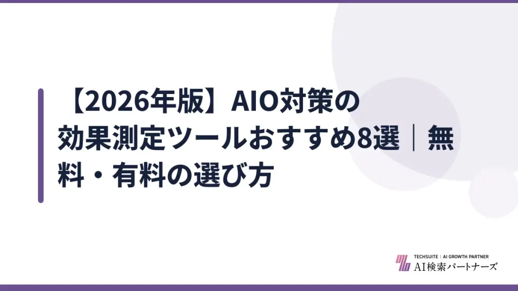 【2026年版】AIO対策の効果測定ツールおすすめ8選｜無料・有料の選び方