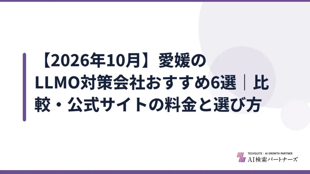 【2026年10月】愛媛のLLMO対策会社おすすめ6選｜比較・公式サイトの料金と選び方