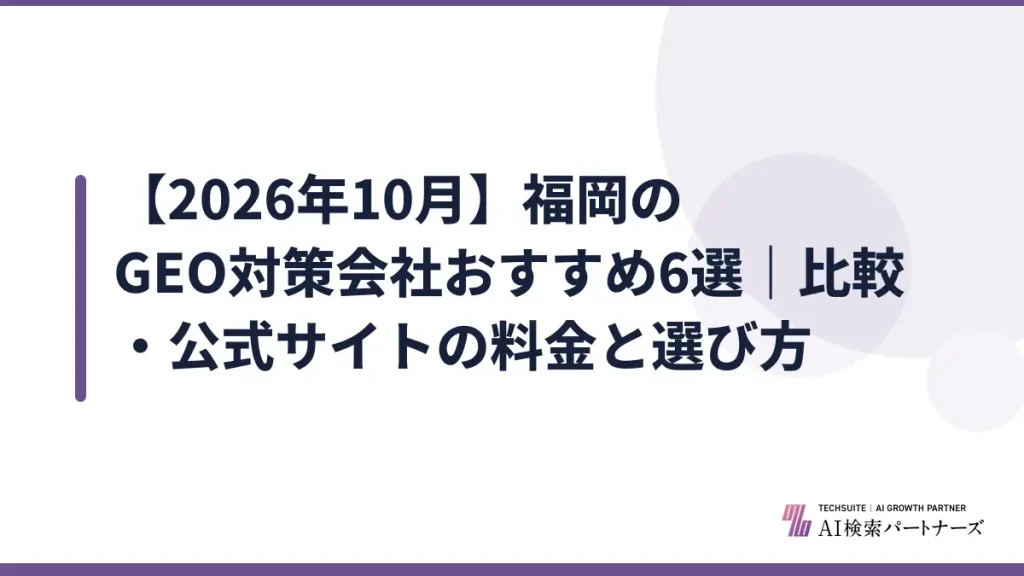 【2026年10月】福岡のGEO対策会社おすすめ6選｜比較・公式サイトの料金と選び方