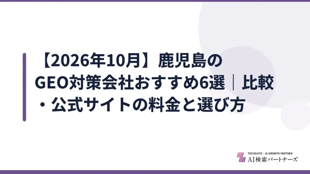 【2026年10月】鹿児島のGEO対策会社おすすめ6選｜比較・公式サイトの料金と選び方
