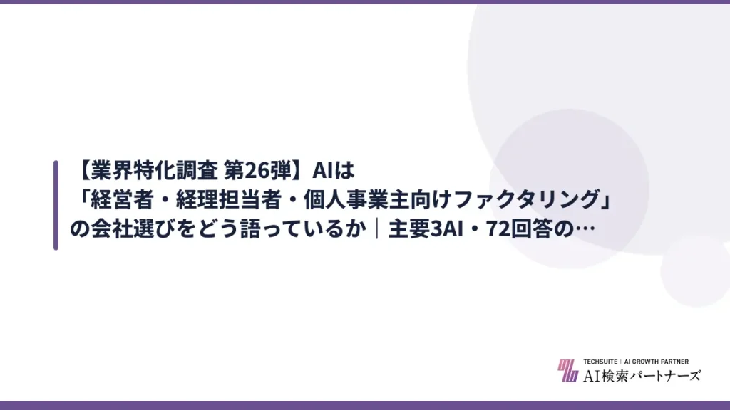 【業界特化調査 第26弾】AIは「経営者・経理担当者・個人事業主向けファクタリング」の会社選びをどう語っているか｜主要3AI・72回答の実測レポート【2026年10月版】